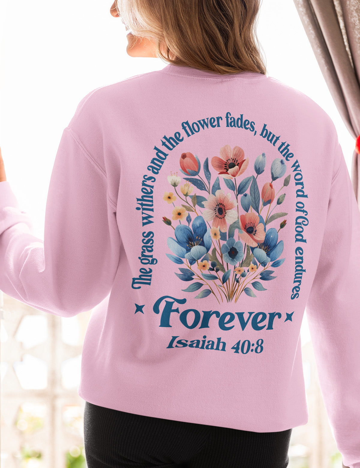 The Grass Withers and The Flower Fades, But The Word of God Endures Forever Christian Sweatshirts