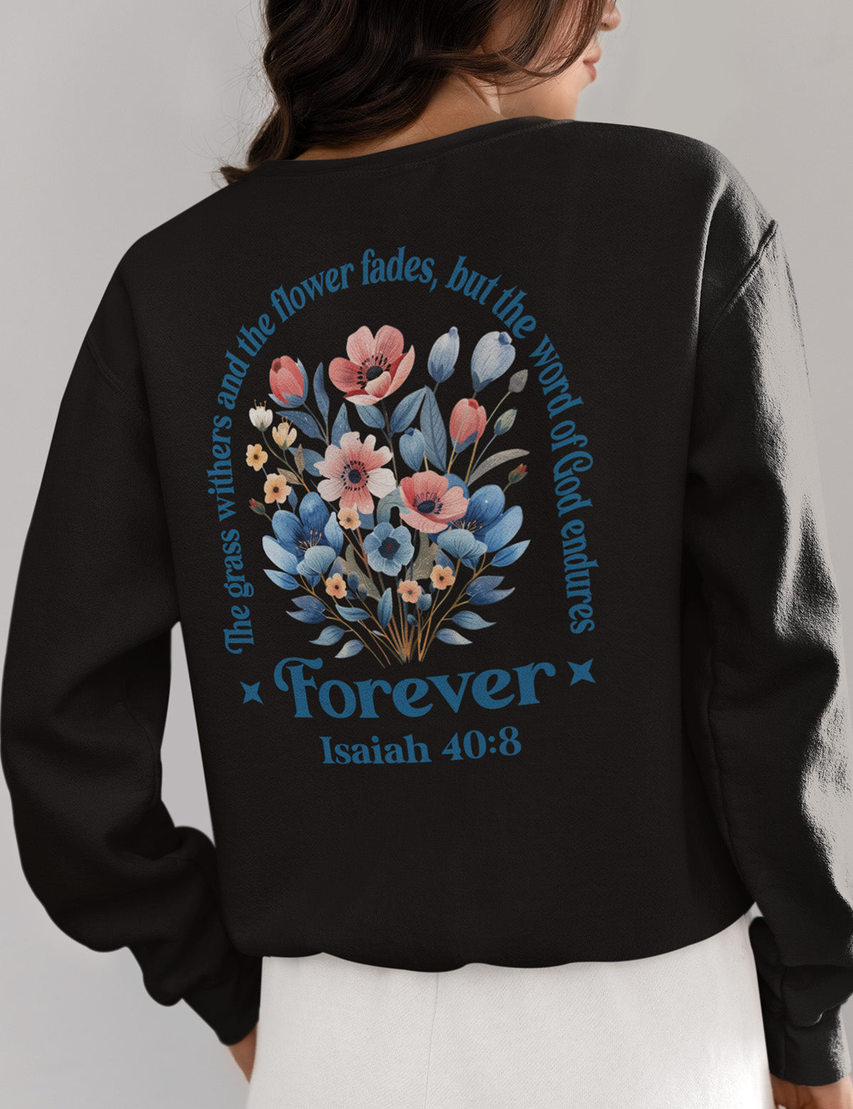 The Grass Withers and The Flower Fades, But The Word of God Endures Forever Christian Sweatshirts