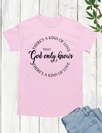 God Only Knows That There is a Kind of Love Christian Shirt