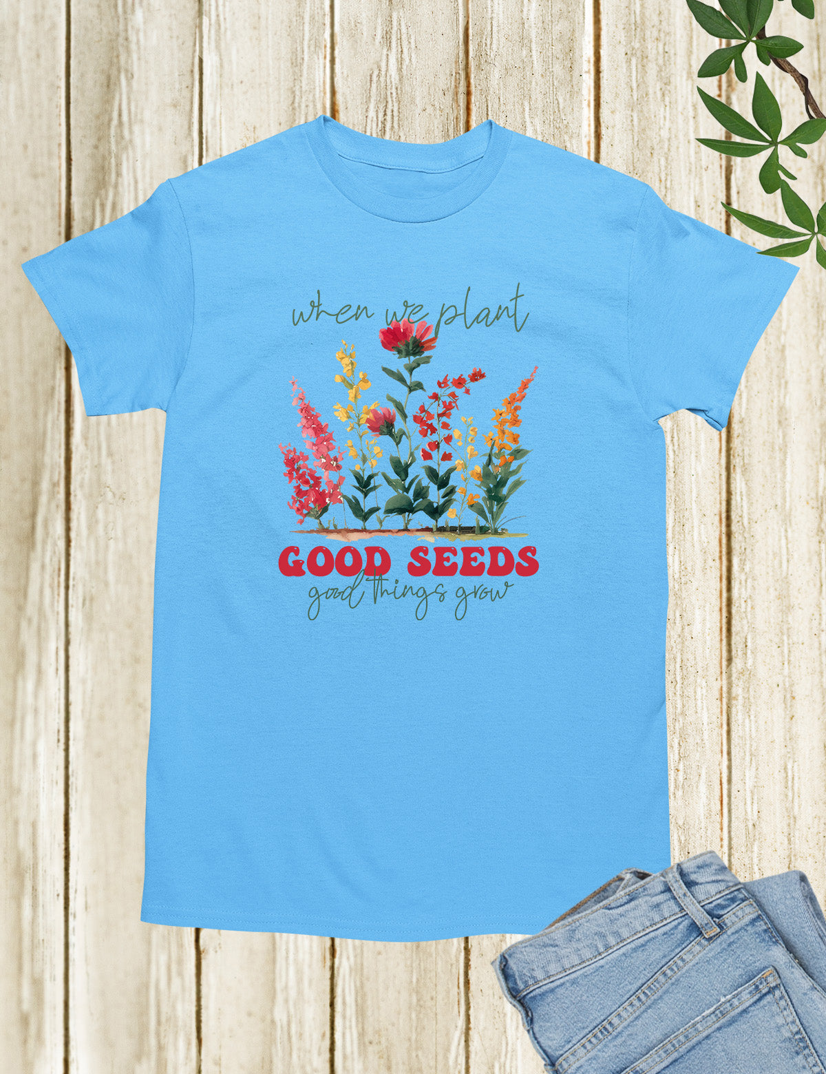 When We Plant Good Seeds Good Plants Grow Shirts