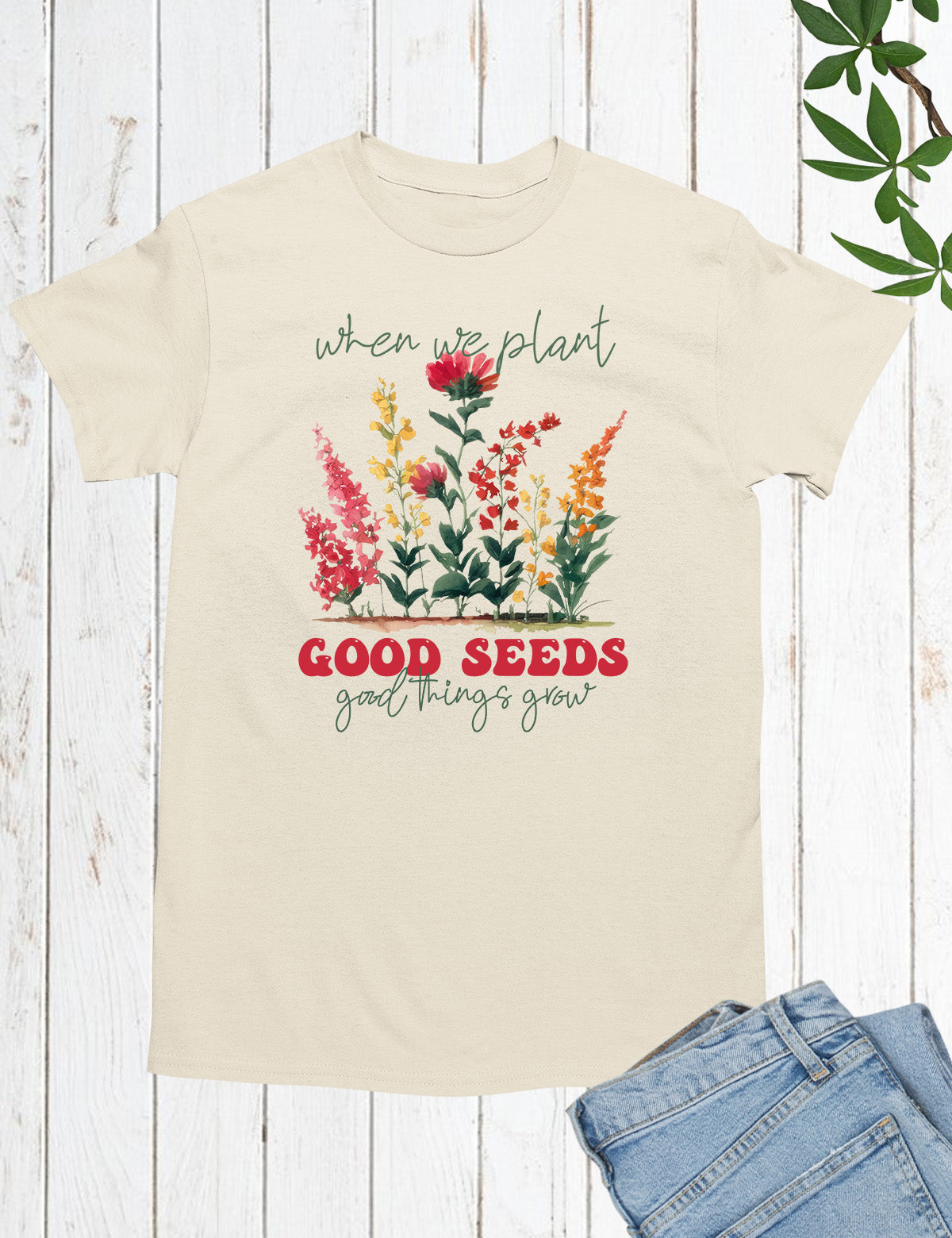 When We Plant Good Seeds Good Plants Grow Shirts
