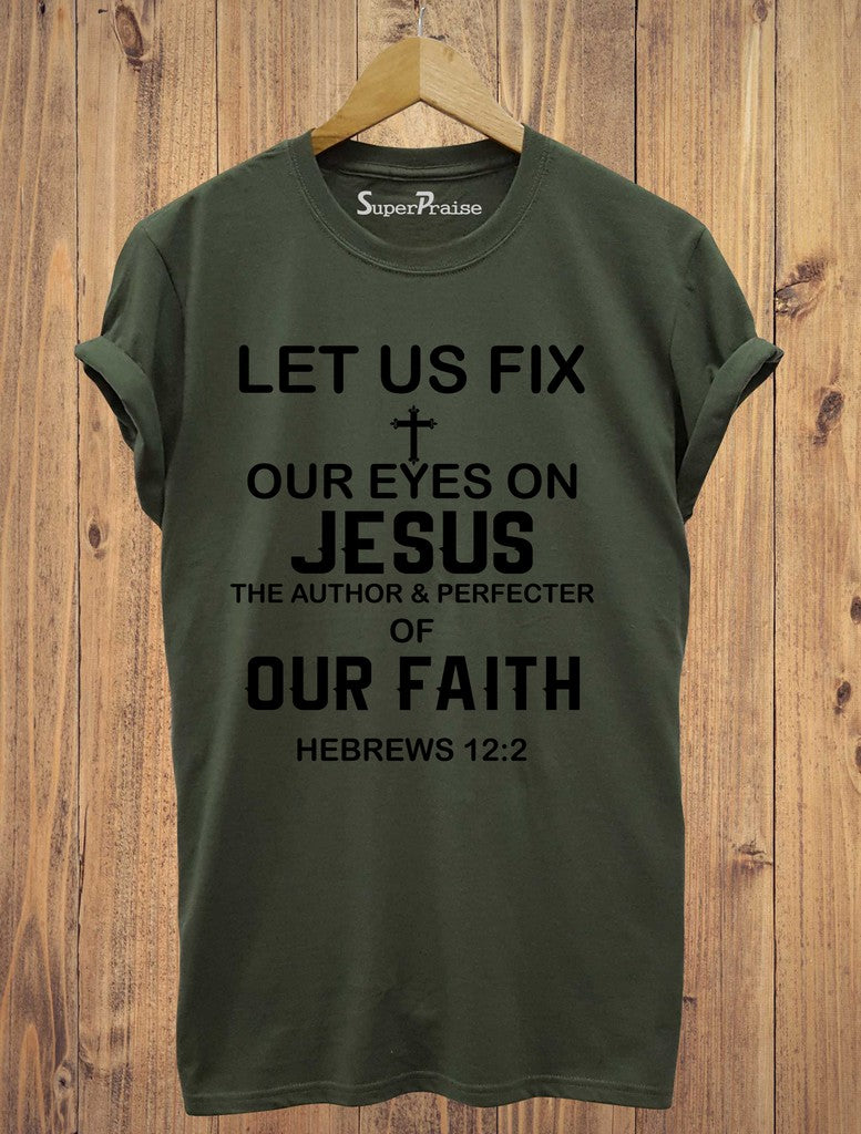 Let us Fix Our Eyes On Jesus Of Our Faith T Shirt