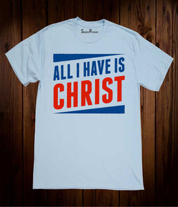 All I Have Is Christ T-shirt