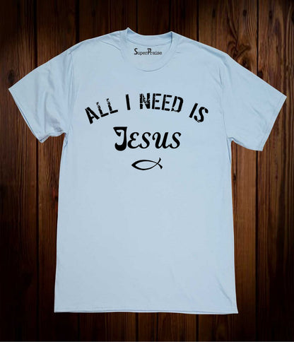 All I need Is Jesus T-Shirts