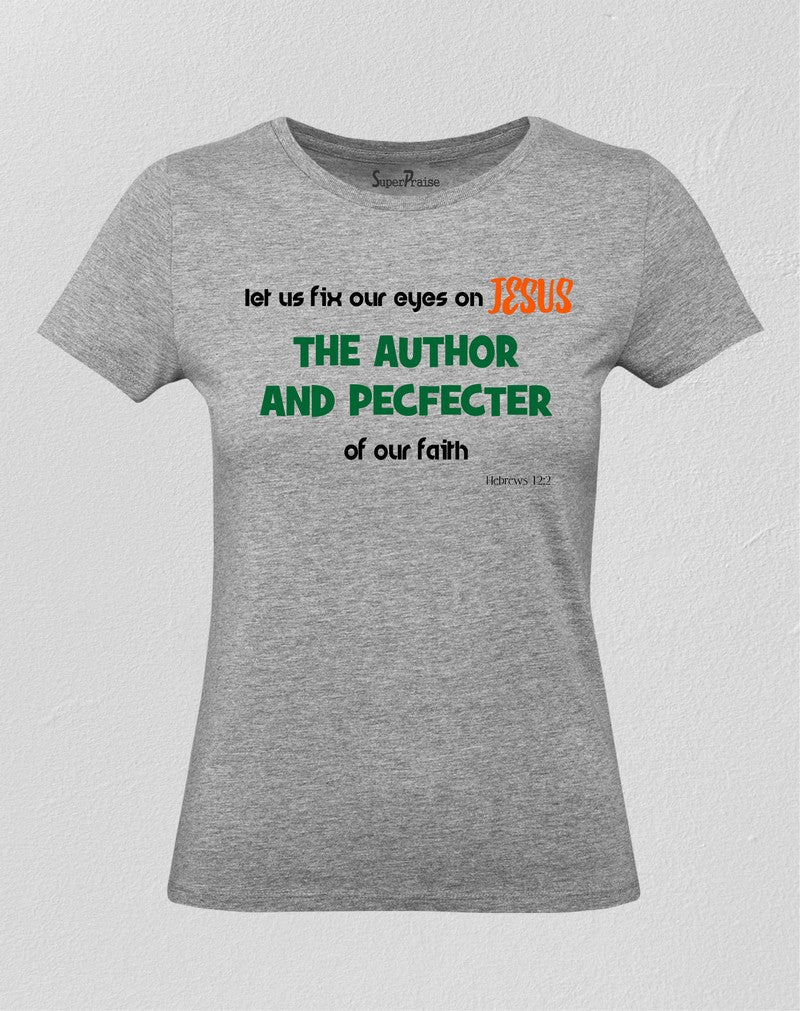 Christian Women T Shirt Fix Our Eyes On Jesus The Author And Pecfecter 