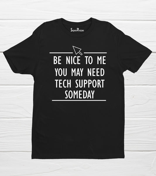 Be Nice To Me You May Need Tech Support Someday Tech Support T Shirts