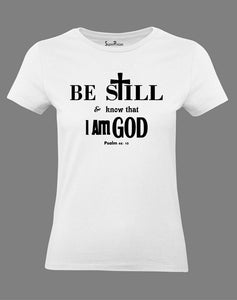 Christian Women T Shirt Be Still Know That I Am God