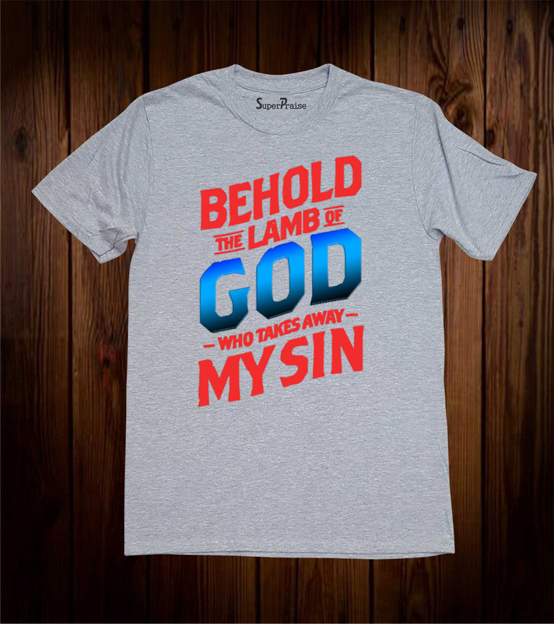 Behold The Lamb Of God Who Takes Away My Sin Christian Grey T- shirt