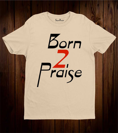 Born To Praise Faith Bible Verse Love Christian T Shirt