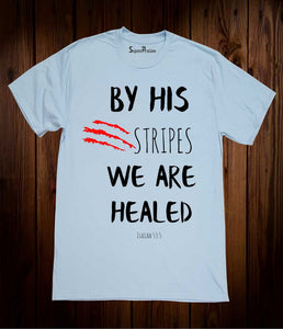 Christian Bible verse t Shirt By his Stripes We are Healed