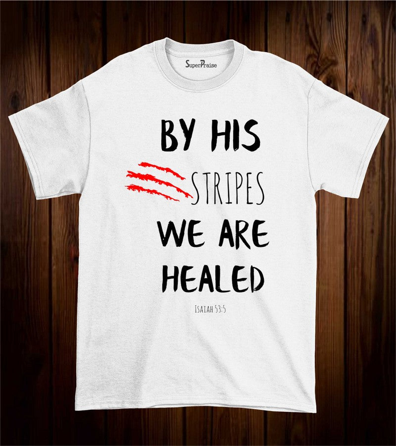 Christian Bible verse t Shirt By his Stripes We are Healed