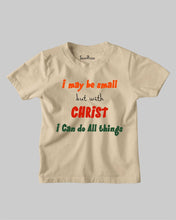 I May Be Small But With Christ I Can Do All Things Christian Kids T shirt