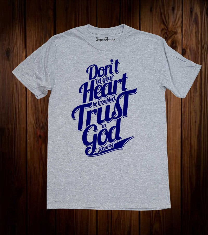 Don't Let your Heart Be trouble Trust In God Christian T Shirt