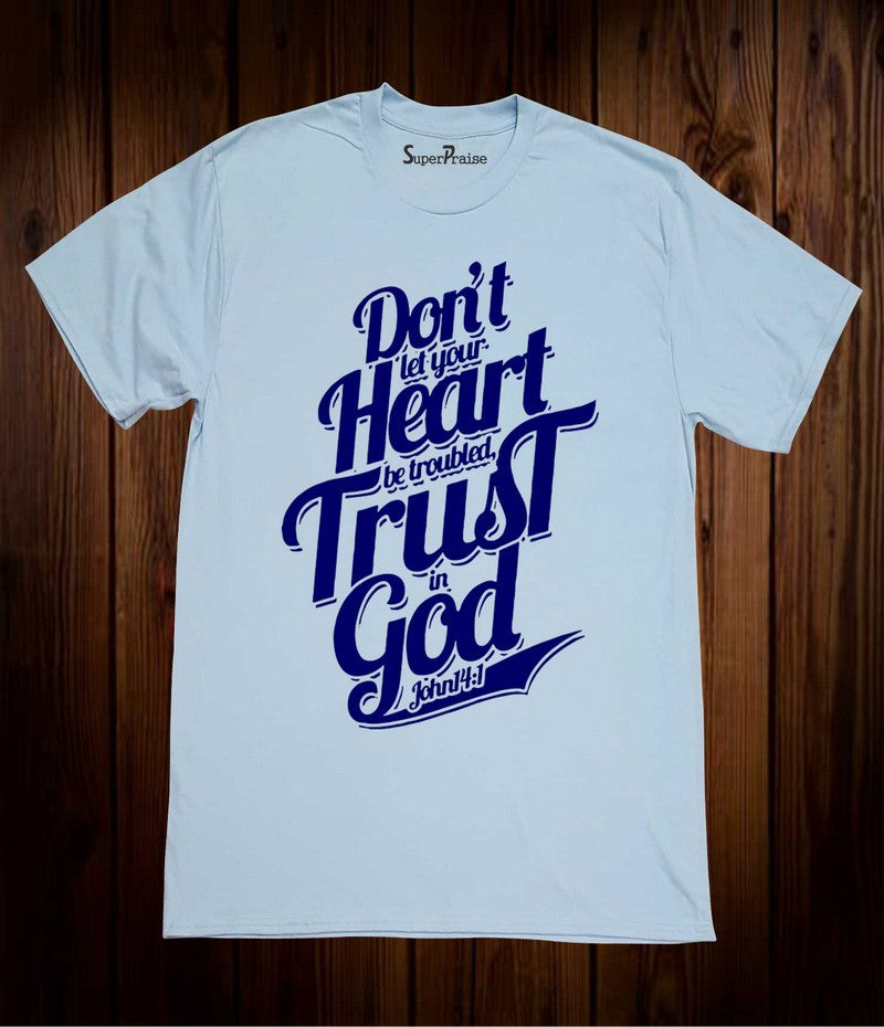 Don't Let your Heart Be trouble Trust In God Christian T Shirt