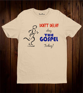 Don't delay Obey the Gospel Today Faith Christian T Shirt