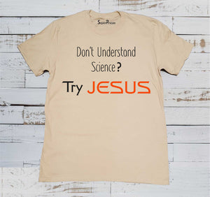 Don't Understand Science Try Jeasus Truth Faith Christian Beige T Shirt