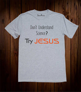 Don't Understand Science Try Jeasus T Shirt