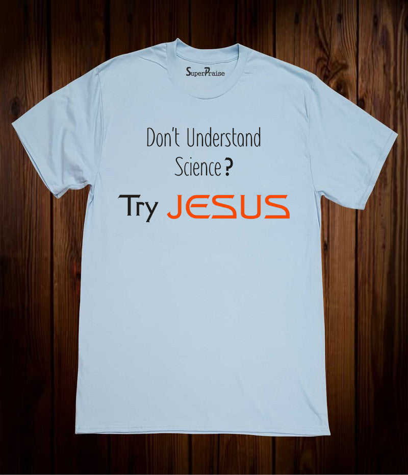 Don't Understand Science Try Jeasus Truth Faith Christian Sky Blue T Shirt