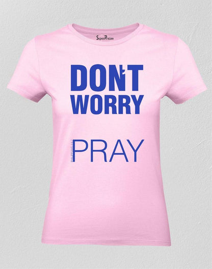Christian Women T Shirt Don't Worry Pray Jesus Pink tee