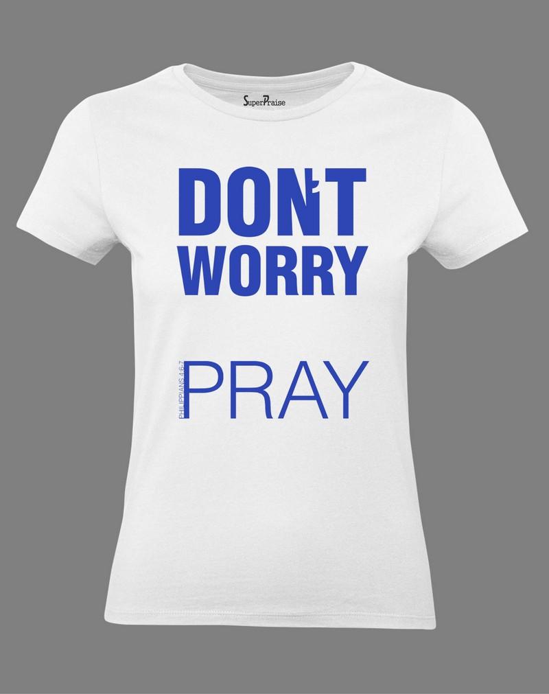 Christian Women T Shirt Don't Worry Pray Jesus White Tee