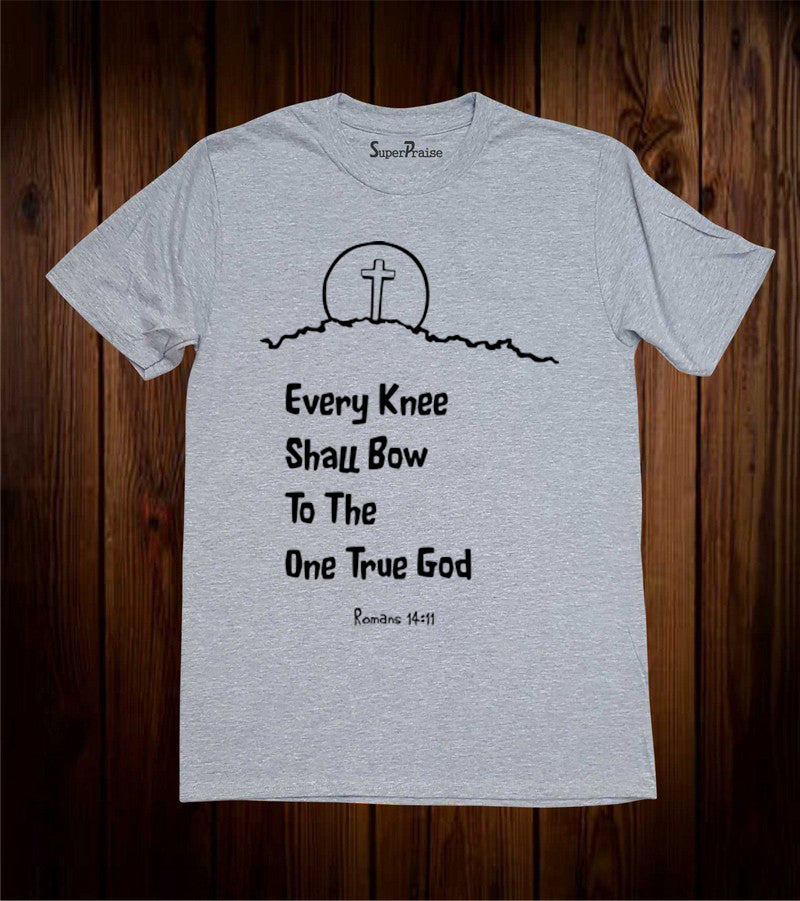 Every Knee Shall Bow To The One True God Bible Scripture Christian Grey T Shirt