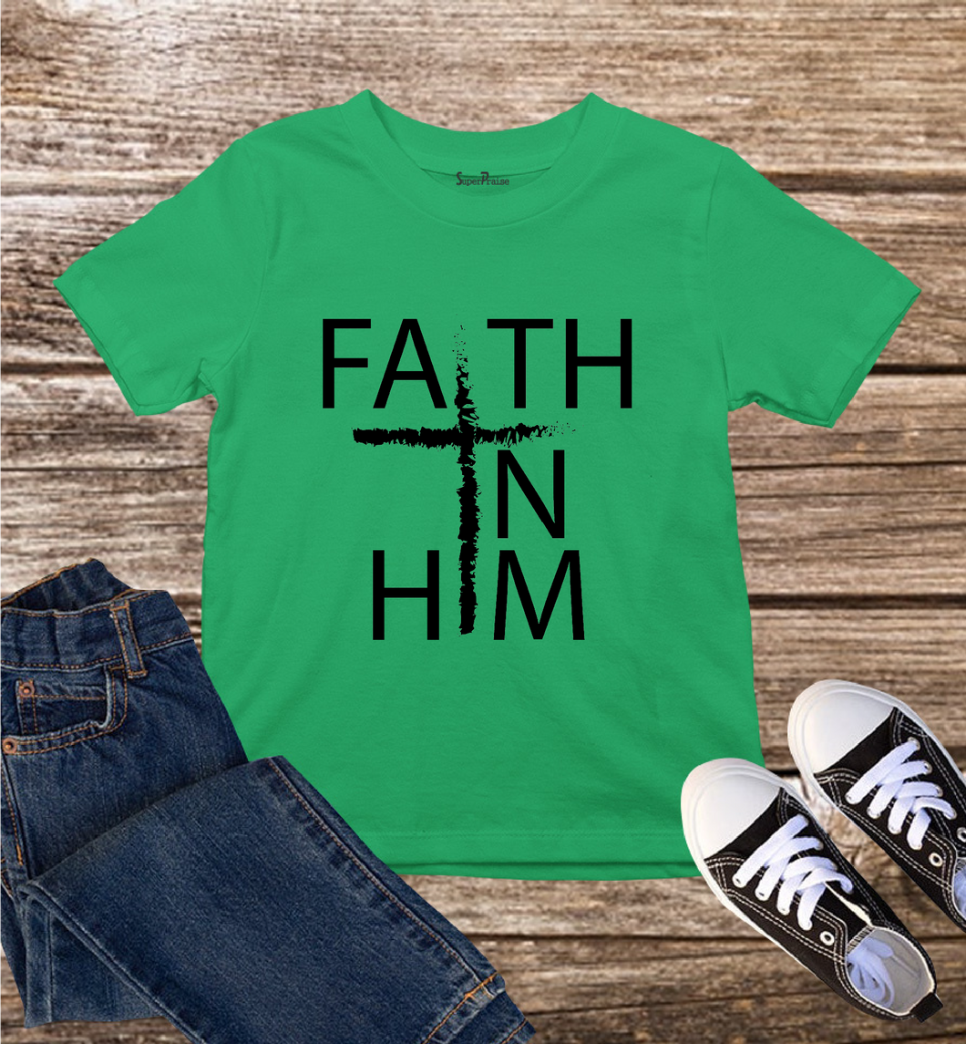Faith in Him Kids T Shirt