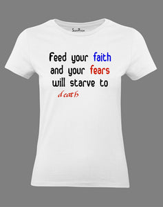 Christian Women T Shirt Feed Your Faith And Your Fears Starve To Death