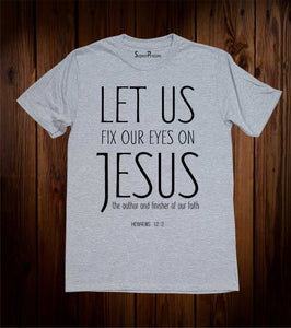 Let Us Fix Our Eyes on Jesus Christian T Shirt