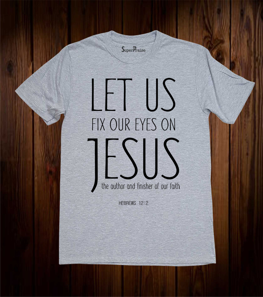 Let Us Fix Our Eyes on Jesus Christian T Shirt