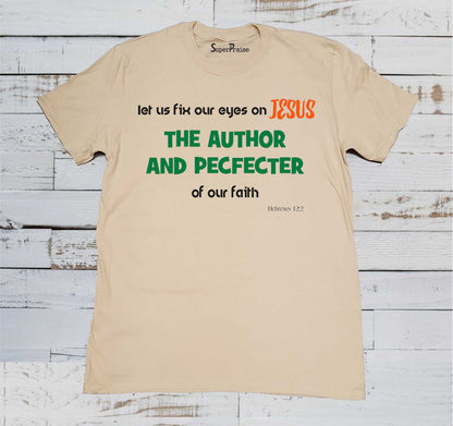 Fix Our Eyes on Jesus the Author & Pecfecter of Our Faith Christian Beige T Shirt