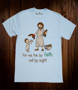 For We Live By Faith not By Sight Christian T Shirt
