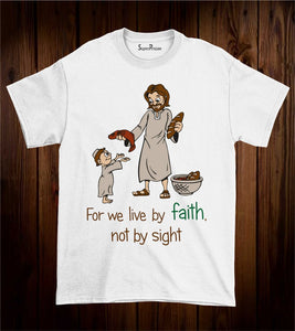 For We Live By Faith not By Sight T Shirt