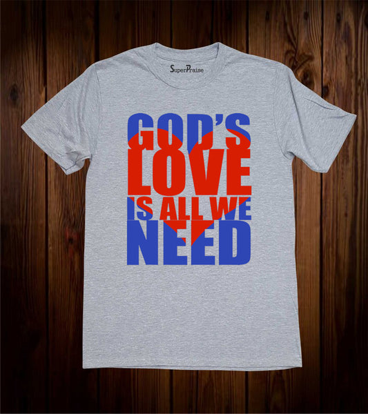 God Love Is All We Need T-shirt