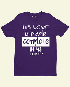 His Love is Made Complete in us 1 John 4:12 Christian T shirt