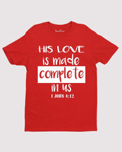 His Love is Made Perfect in us T shirt