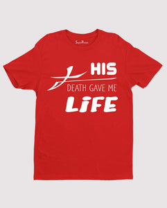 His Death Gave Me Life Jesus Life Giver Christian T shirt