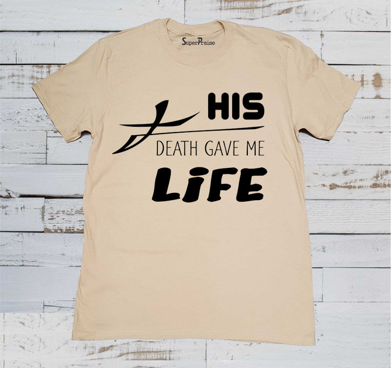 His Death Gave Me Life Christian Beige T Shirt