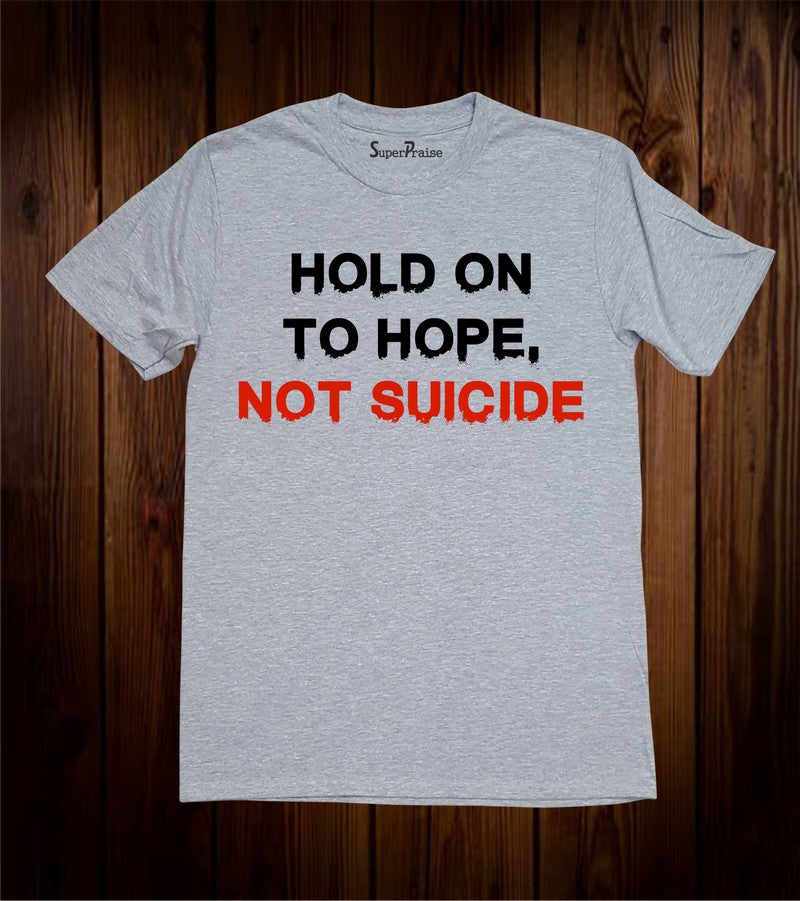 Hold on To hope not Suicide T Shirt