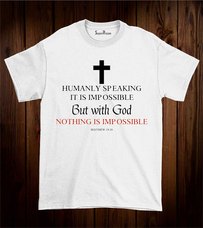 Humanly Speaking It Is Impossible T Shirt