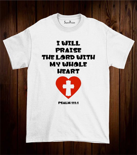 I Will Praise The Lord With my Whole Heart Christian T Shirt