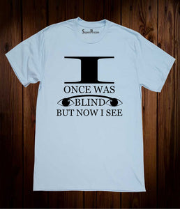 I Once Was Blind But Now I See T Shirt