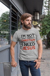 I'm Not That Perfect Christian need Jesus Christian T Shirt - SuperPraiseChristian