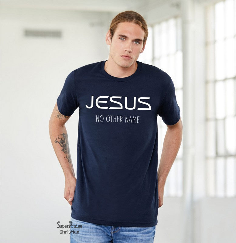 Jesus There is no other name Greater Christian T shirt - SuperPraiseChristian
