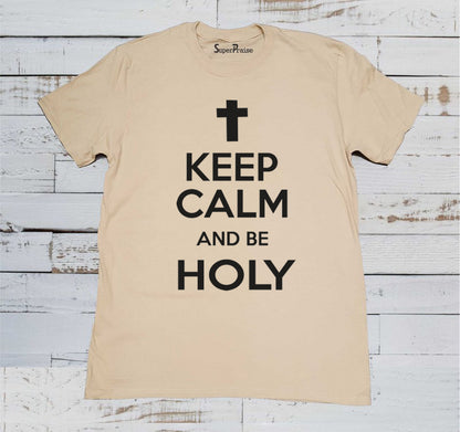 Keep Calm And Be Holy Christian Life Jesus Christ Beige T Shirt