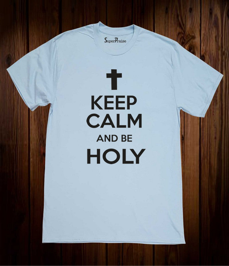 Keep Calm And Be Holy Christian Life Jesus Christ Sky Blue T Shirt
