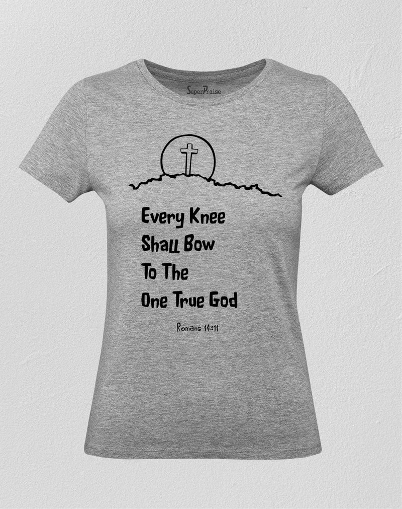 Christian Women T Shirt Every Knee Shall Bow  To The One True God