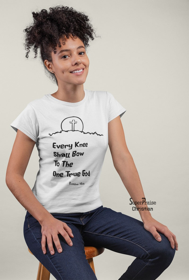 Christian Women T Shirt Every Knee Shall Bow  To The One True God Ladies tee