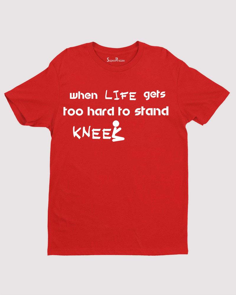 Kneel and Pray when Hard to Stand Christian T shirt