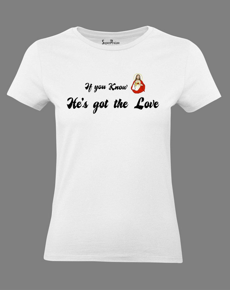 Christian Women T Shirt If You Know He Is Got The Love Jesus Christ