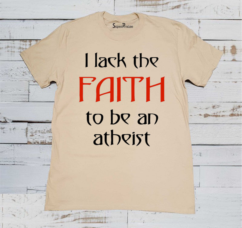 Lack Faith To Be Atheist Christian Beige T Shirt